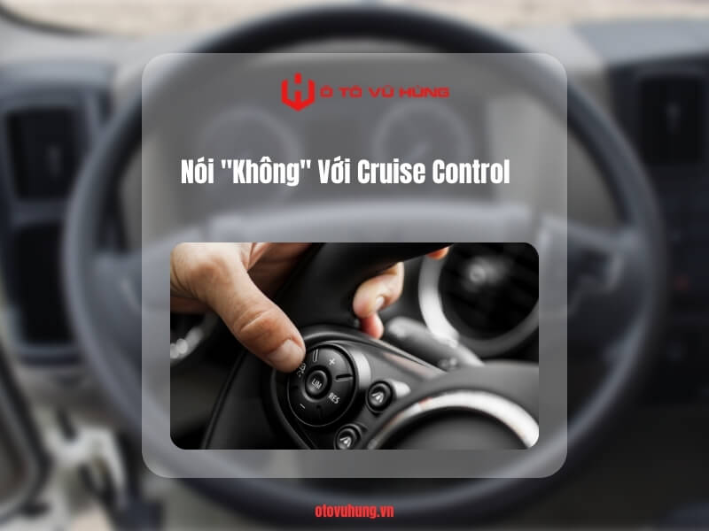 Nói "Không" Với Cruise Control (Ga Tự Động)