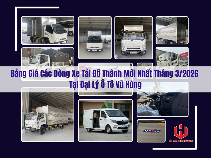 Bảng Giá Các Dòng Xe Tải Đô Thành Mới Nhất Tháng 3/2026 Tại Đại Lý Ô Tô Vũ Hùng